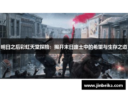 明日之后彩虹天堂探险：揭开末日废土中的希望与生存之道